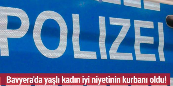 Bavyera'da 87 yaşındaki kadın iyi niyetinin kurbanı oldu!