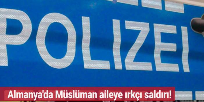 Almanya'da Müslüman aileye ırkçı saldırı!