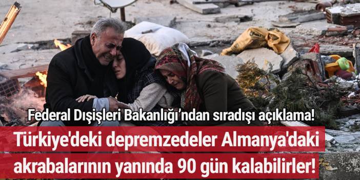 Türkiye'deki depremzedeler Almanya'daki akrabalarının yanında 90 gün kalabilirler!