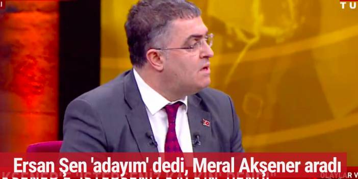 Ersan Şen canlı yayında 'adayım' dedi, Akşener aradı: Ciddiyseniz görüşelim