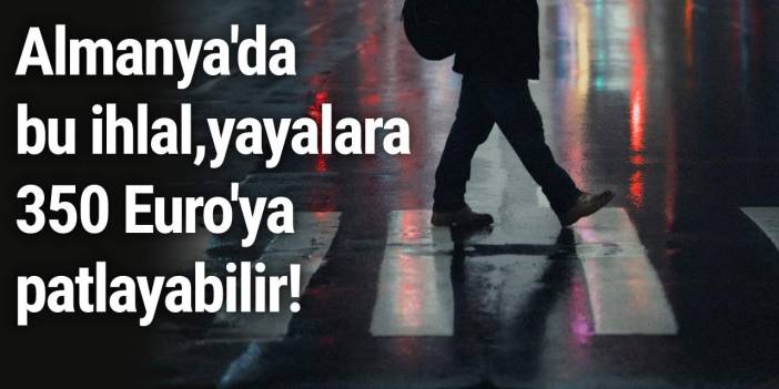 Almanya'da bu ihlal yayalara 350 Euro'ya patlayabilir!