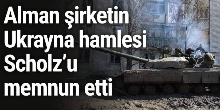 Alman şirketin Ukrayna hamlesi Scholz’u memnun etti