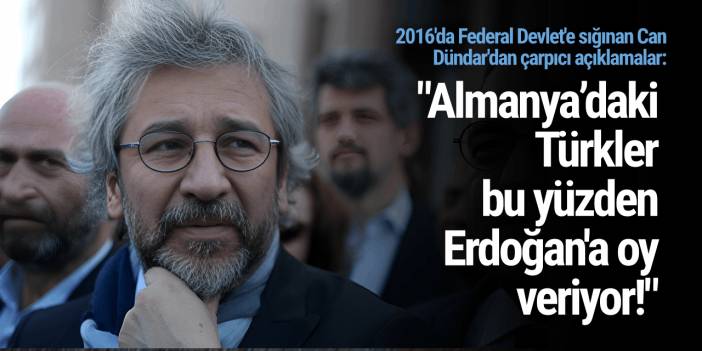 2016'da Federal Devlet'e sığınan Can Dündar'dan çarpıcı açıklamalar: "Almanya’daki Türkler bu yüzden Erdoğan'a oy veriyor!"
