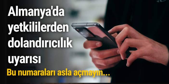 Almanya'da yetkililerden dolandırıcılık uyarısı: Bu numaraları asla açmayın...