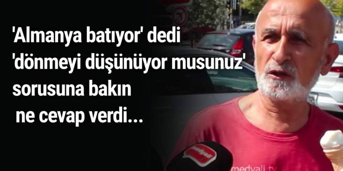 'Almanya batıyor' dedi 'dönmeyi düşünüyor musunuz' sorusuna bakın ne cevap verdi...