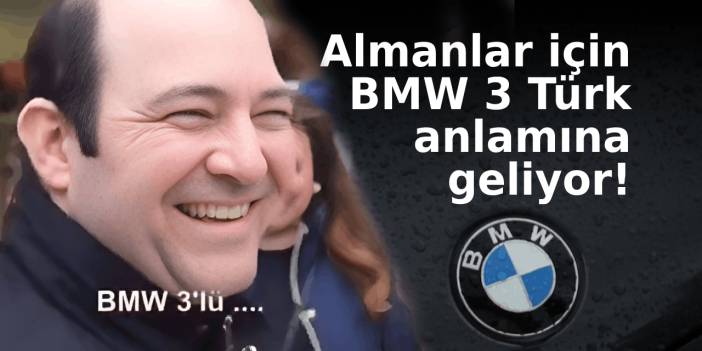Almanlar için BMW 3, Türk anlamına geliyor!