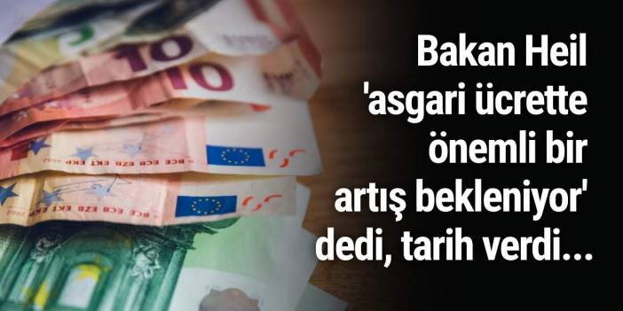 Bakan Heil 'asgari ücrette önemli bir artış bekleniyor' dedi, tarih verdi...