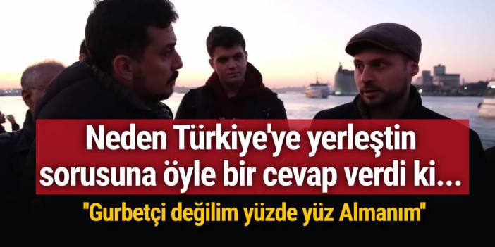 'Gurbetçi değilim yüzde yüz Almanım' dedi, neden Türkiye'ye yerleştin sorusuna öyle bir cevap verdi ki...