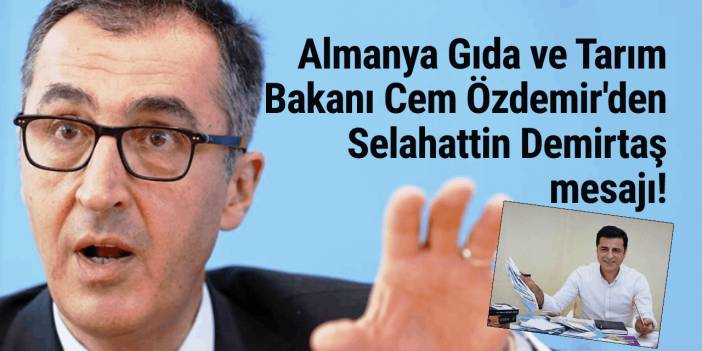 Almanya Gıda ve Tarım Bakanı Cem Özdemir'den Selahattin Demirtaş mesajı!