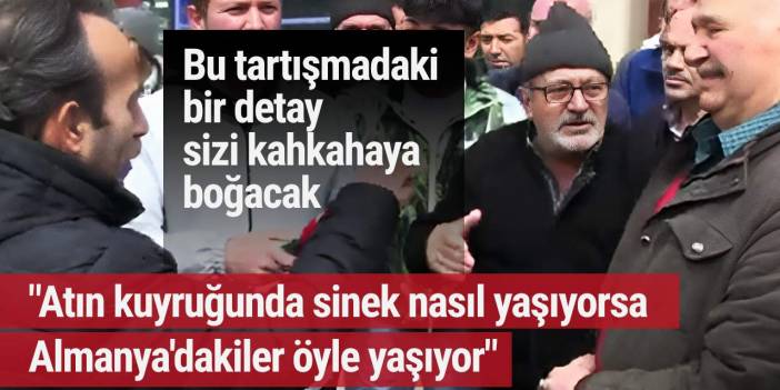 "Atın kuyruğunda sinek nasıl yaşıyorsa Almanya'dakiler öyle yaşıyor"