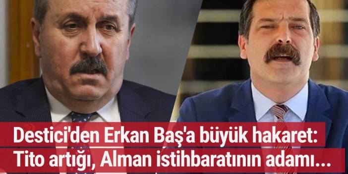 Destici'den Erkan Baş'a büyük hakaret: Tito artığı, Alman istihbaratının adamı...
