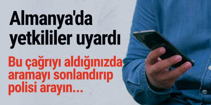Almanya'da yetkililer uyardı: Bu çağrıyı aldığınızda, aramayı sonlandırıp, polisi arayın