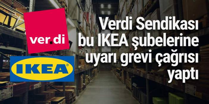 Verdi Sendikası, bu IKEA şubelerine uyarı grevi çağrısı yaptı