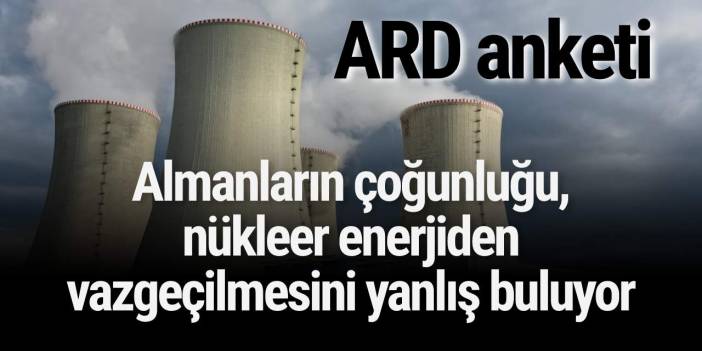 Almanların çoğunluğu, nükleer enerjiden vazgeçilmesini yanlış buluyor