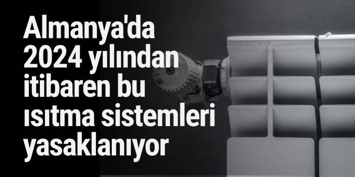 Almanya'da 2024 yılından itibaren bu ısıtma sistemleri yasaklanıyor