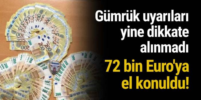 Gümrük uyarıları yine dikkate alınmadı: 72 bin Euro'ya el konuldu!