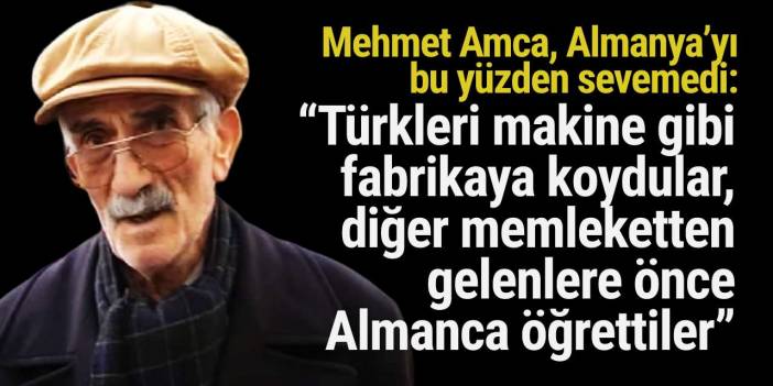 Mehmet Amca, Almanya’yı bu yüzden sevemedi: “Türkleri makine gibi fabrikaya koydular, diğer memleketten gelenlere önce Almanca öğrettiler”