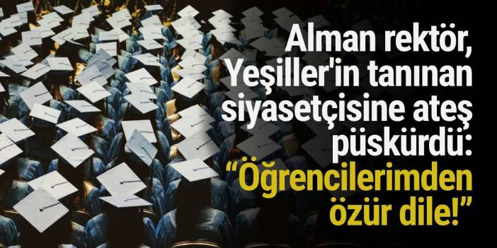 Alman rektör, Yeşiller'in tanınan siyasetçisine ateş püskürdü: “Öğrencilerimden özür dile!”