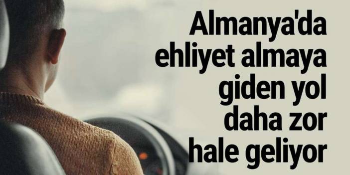 Almanya'da ehliyet almaya giden yol daha zor hale geliyor