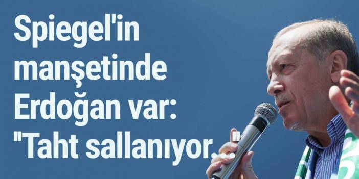 Spiegel'in manşetinde Erdoğan var: ''Taht sallanıyor...''