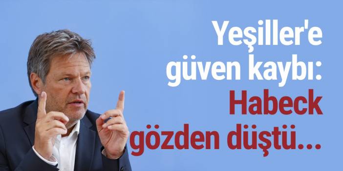 Yeşiller'e güven kaybı: Habeck gözden düştü...
