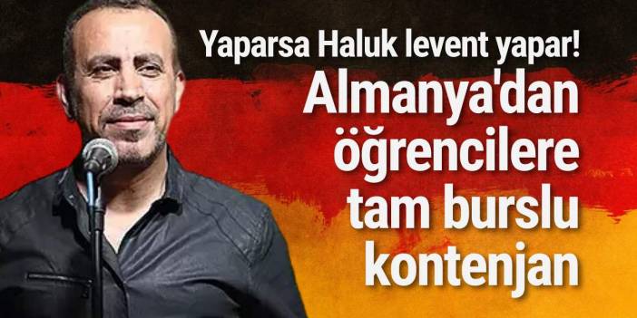 Yaparsa Haluk levent yapar! Almanya'dan öğrencilere tam burslu kontenjan