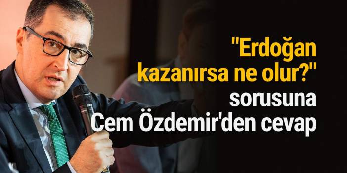 "Erdoğan kazanırsa ne olur?" sorusuna Cem Özdemir'den cevap
