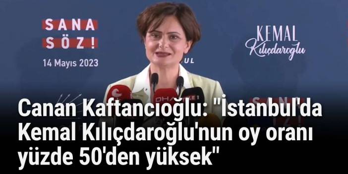 Canan Kaftancıoğlu: "İstanbul'da Kemal Kılıçdaroğlu'nun oy oranı yüzde 50'den yüksek"