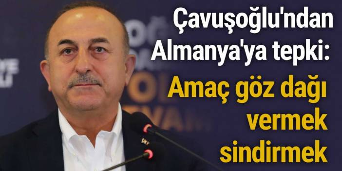 Çavuşoğlu'ndan Almanya'ya tepki: Amaç göz dağı vermek...