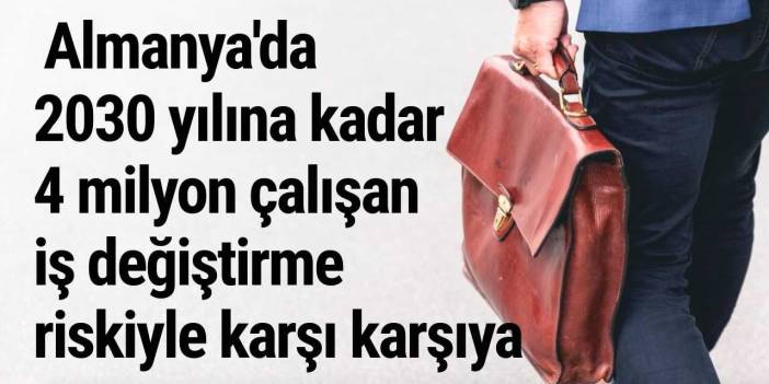 Almanya'da 2030 yılına kadar 4 milyon çalışan iş değiştirme riskiyle karşı karşıya