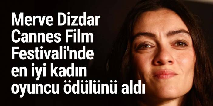 Merve Dizdar Cannes Film Festivali'nde en iyi kadın oyuncu ödülünü aldı