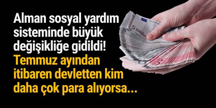 Alman sosyal yardım sisteminde büyük değişikliğe gidildi! Temmuz ayından itibaren devletten kim daha çok para alıyorsa...
