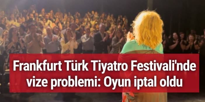 Almanya vize krizi sürüyor: Tiyatro oyuncusu vize alamayınca son anda oyun değiştirildi!