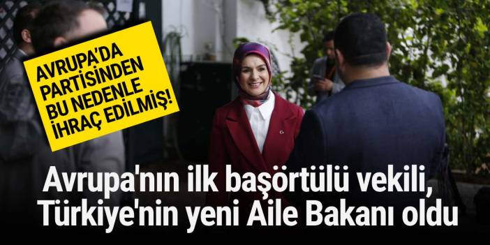 ​​ Avrupa'nın ilk başörtülü vekili, Türkiye'nin yeni Aile Bakanı oldu