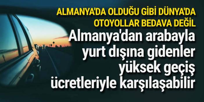 Almanya'dan arabayla yurt dışına gidenler yüksek geçiş ücretleriyle karşılaşabilir