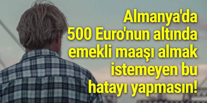 Almanya'da 500 Euro'nun altında emekli maaşı almak istemeyen bu hatayı yapmasın!