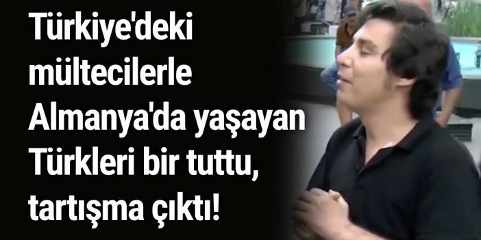 Türkiye'deki mültecilerle Almanya'da yaşayan Türkleri bir tuttu, tartışma çıktı!