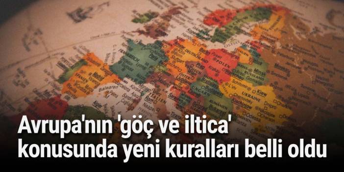 Avrupa'nın 'göç ve iltica' konusunda yeni kuralları belli oldu