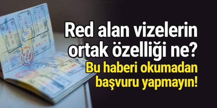 Neden vize başvuruları reddediliyor? Red alan vize başvurularının ortak özelliği ne?