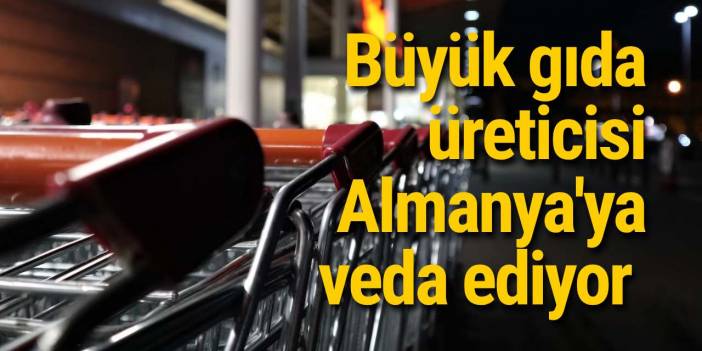 Büyük gıda üreticisi Almanya'ya veda ediyor