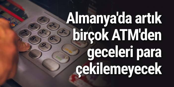 Almanya'da artık birçok ATM'den geceleri para çekilemeyecek