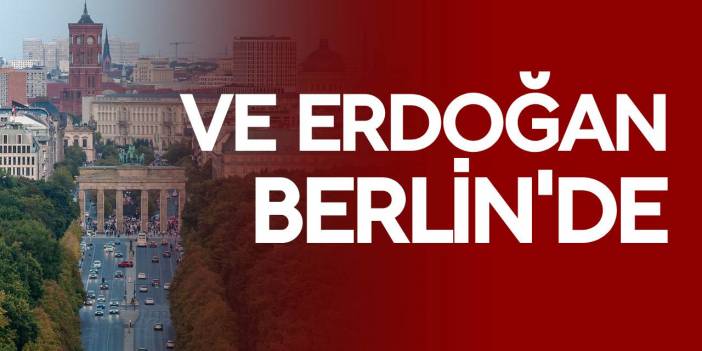 Ve Erdoğan Berlin'de
